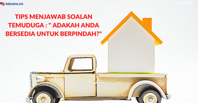 Tips Menjawab Soalan Temuduga : “Adakah Anda Bersedia Untuk Berpindah?”