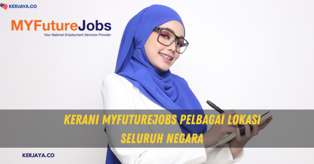 Kerani MyFutureJobs Pelbagai Jawatan & Lokasi