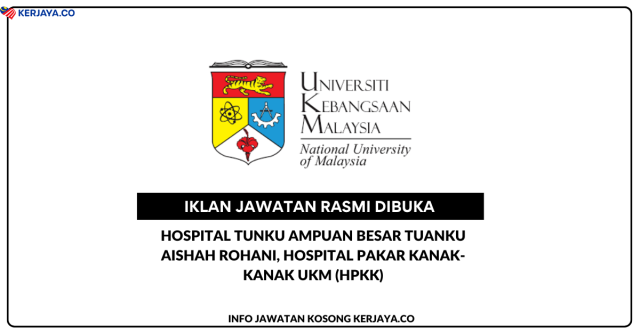 Hospital Tunku Ampuan Besar Tuanku Aishah Rohani, Hospital Pakar Kanak-Kanak UKM (HPKK) ~ Jawatan Kosong Pegawai Perubatan UD14, Pegawai Tadbir N9, Pegawai Sains C9, Pegawai Teknologi Maklumat F9, Pegawai Undang-undang L9 & Pelbagai Jawatan Pentadbiran