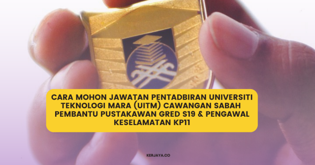 Cara Mohon Jawatan Pentadbiran Universiti Teknologi MARA (UiTM) Cawangan Sabah (Pembantu Pustakawan Gred S19 & Pengawal Keselamatan KP11)