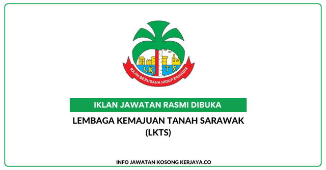 Lembaga Kemajuan Tanah Sarawak (LKTS) ~ Jawatan Kosong Penolong Pegawai Tadbir, Penolong Pegawai Teknologi Maklumat, Penolong Jurutera, Jurutera, Pengurus Pembinaan & Kejuruteraan, Pengurus Pembanguan Tanah, Eksekutif Perladangan, Pengurus Kanan, Perladangan & Timbalan Pengurus Besar